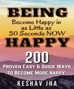 Being Happy: 200 Proven Easy & Quick Ways To Become Happy