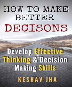 How to Make Better Decisions: Develop Effective Thinking & Decision Making Skills